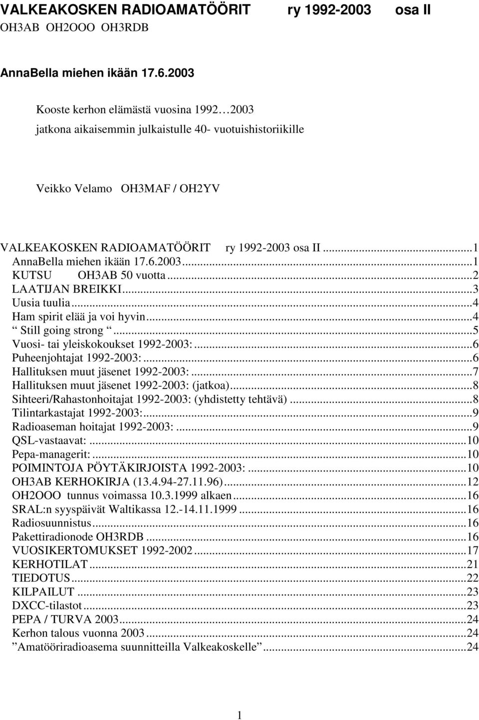 ..1 AnnaBella miehen ikään 17.6.2003...1 KUTSU OH3AB 50 vuotta...2 LAATIJAN BREIKKI...3 Uusia tuulia...4 Ham spirit elää ja voi hyvin...4 Still going strong...5 Vuosi- tai yleiskokoukset 1992-2003:.