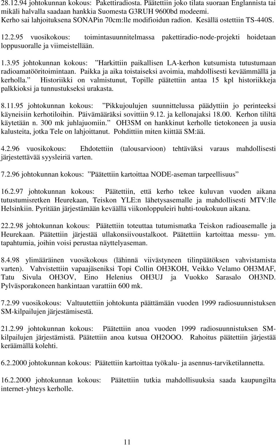 1.3.95 johtokunnan kokous: Harkittiin paikallisen LA-kerhon kutsumista tutustumaan radioamatööritoimintaan. Paikka ja aika toistaiseksi avoimia, mahdollisesti keväämmällä ja kerholla.