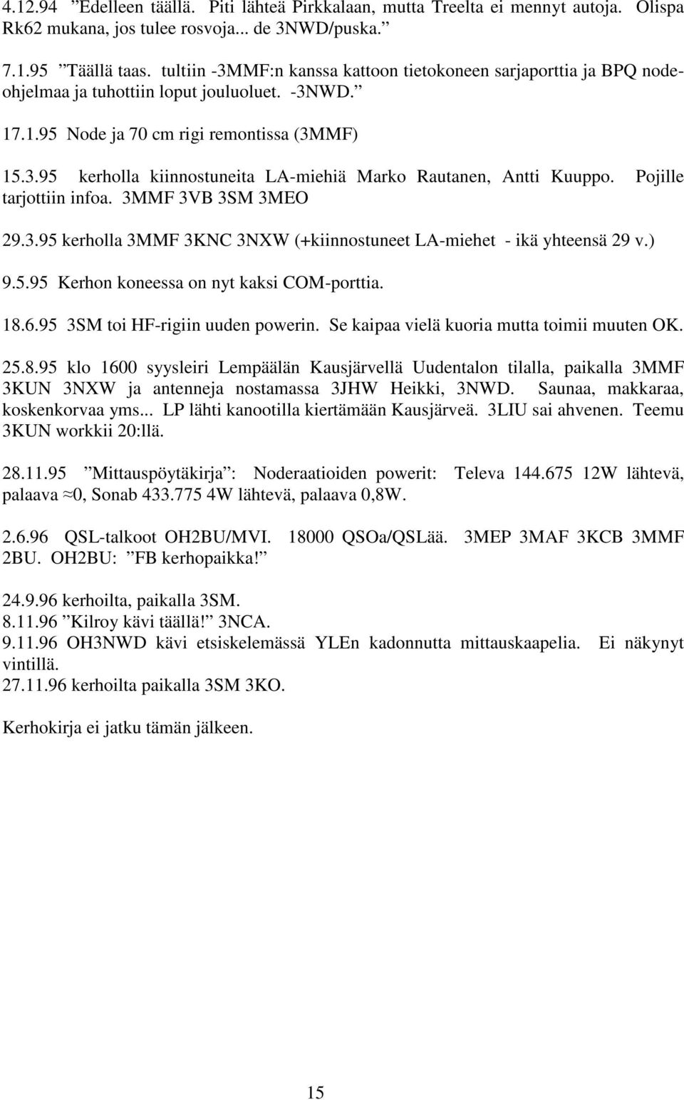 Pojille tarjottiin infoa. 3MMF 3VB 3SM 3MEO 29.3.95 kerholla 3MMF 3KNC 3NXW (+kiinnostuneet LA-miehet - ikä yhteensä 29 v.) 9.5.95 Kerhon koneessa on nyt kaksi COM-porttia. 18.6.