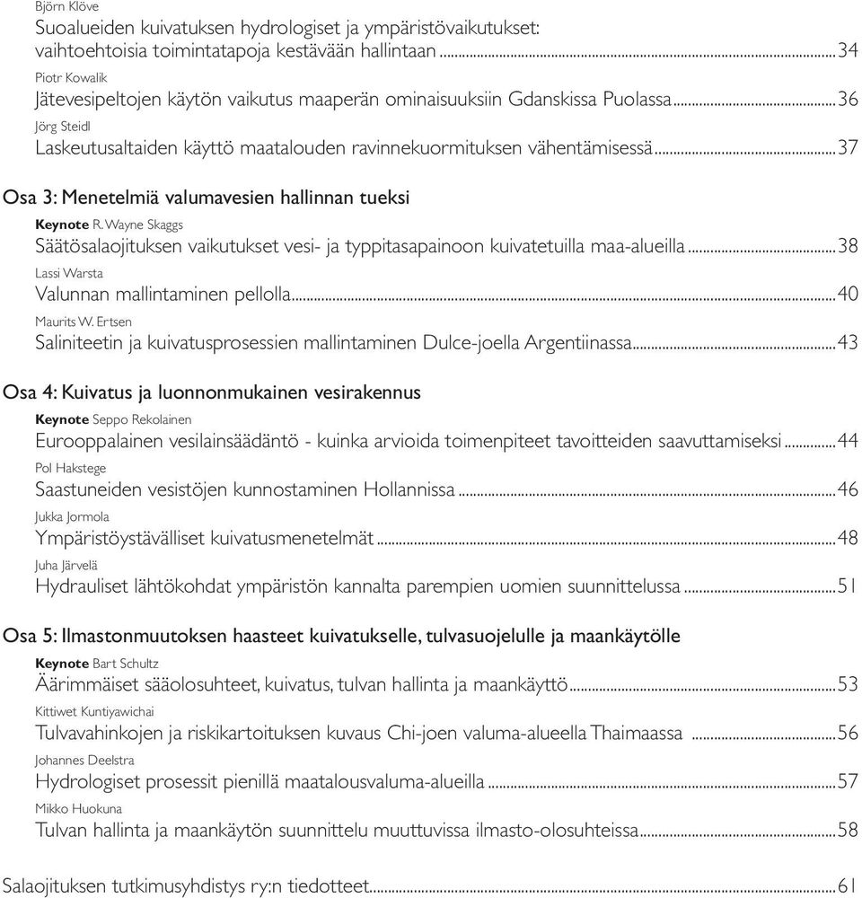 ..37 Osa 3: Menetelmiä valumavesien hallinnan tueksi Keynote R. Wayne Skaggs Säätösalaojituksen vaikutukset vesi- ja typpitasapainoon kuivatetuilla maa-alueilla.