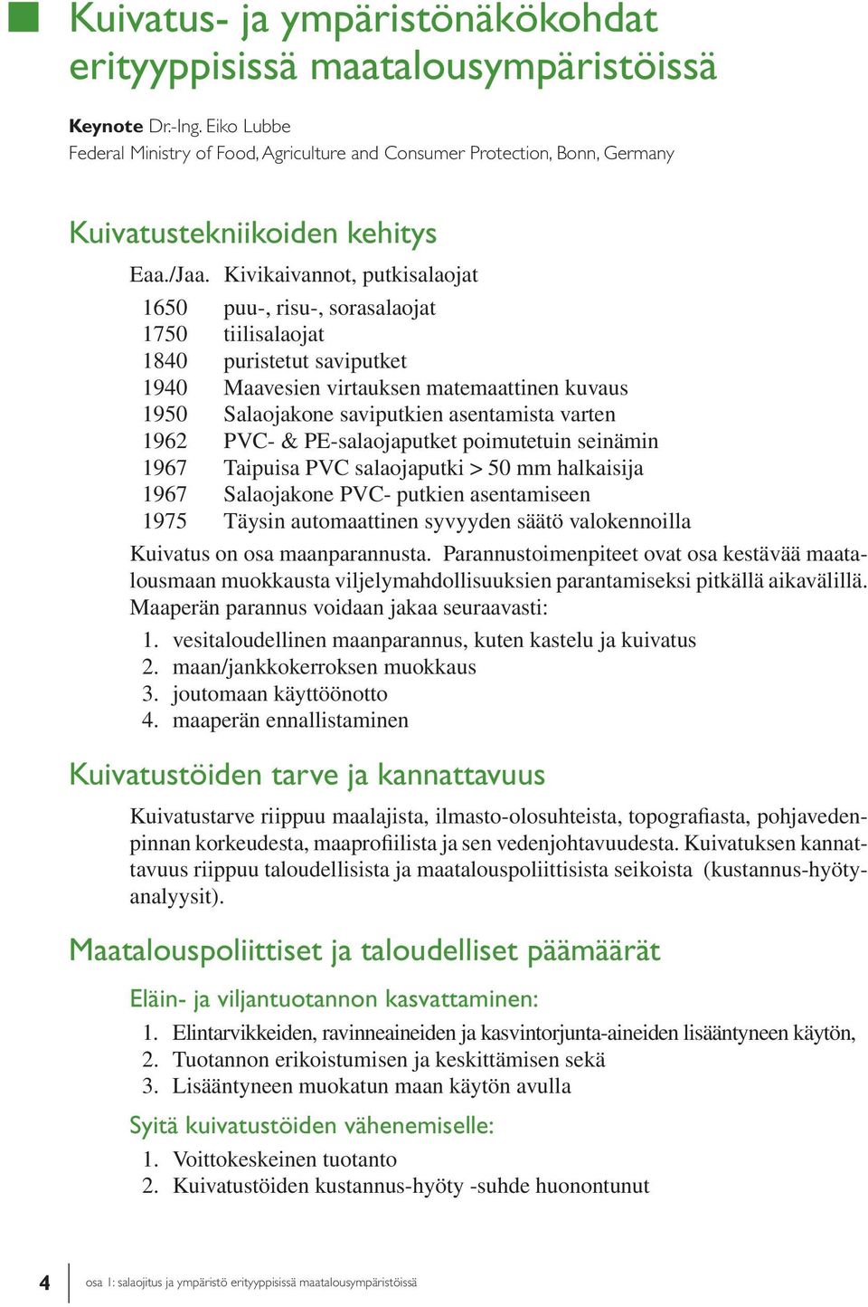 Kivikaivannot, putkisalaojat 1650 puu-, risu-, sorasalaojat 1750 tiilisalaojat 1840 puristetut saviputket 1940 Maavesien virtauksen matemaattinen kuvaus 1950 Salaojakone saviputkien asentamista