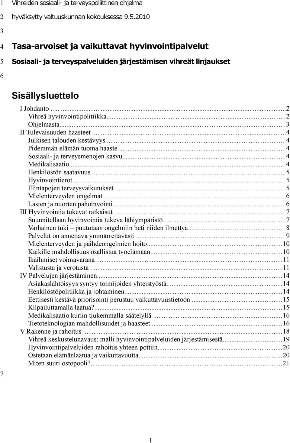 ..2 Ohjelmasta...3 II Tulevaisuuden haasteet...4 Julkisen talouden kestävyys...4 Pidemmän elämän tuoma haaste...4 Sosiaali- ja terveysmenojen kasvu...4 Medikalisaatio...4 Henkilöstön saatavuus.