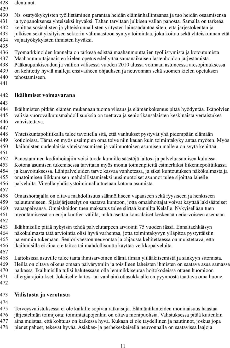 Samalla on tärkeää kehittää sosiaalisten ja yhteiskunnallisten yritysten lainsäädäntöä siten, että järjestökentän ja julkisen sekä yksityisen sektorin välimaastoon syntyy toimintaa, joka koituu sekä