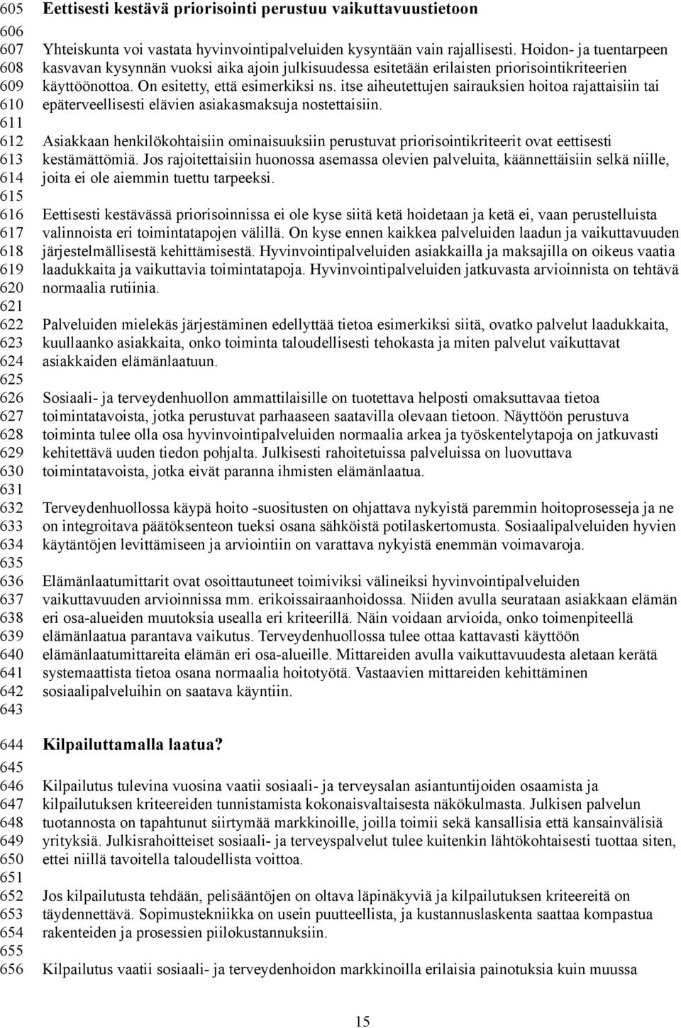 Hoidon- ja tuentarpeen kasvavan kysynnän vuoksi aika ajoin julkisuudessa esitetään erilaisten priorisointikriteerien käyttöönottoa. On esitetty, että esimerkiksi ns.