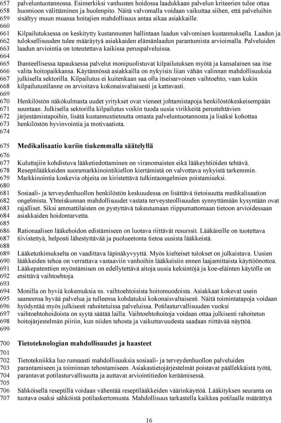 Näitä valvomalla voidaan vaikuttaa siihen, että palveluihin sisältyy muun muassa hoitajien mahdollisuus antaa aikaa asiakkaille.