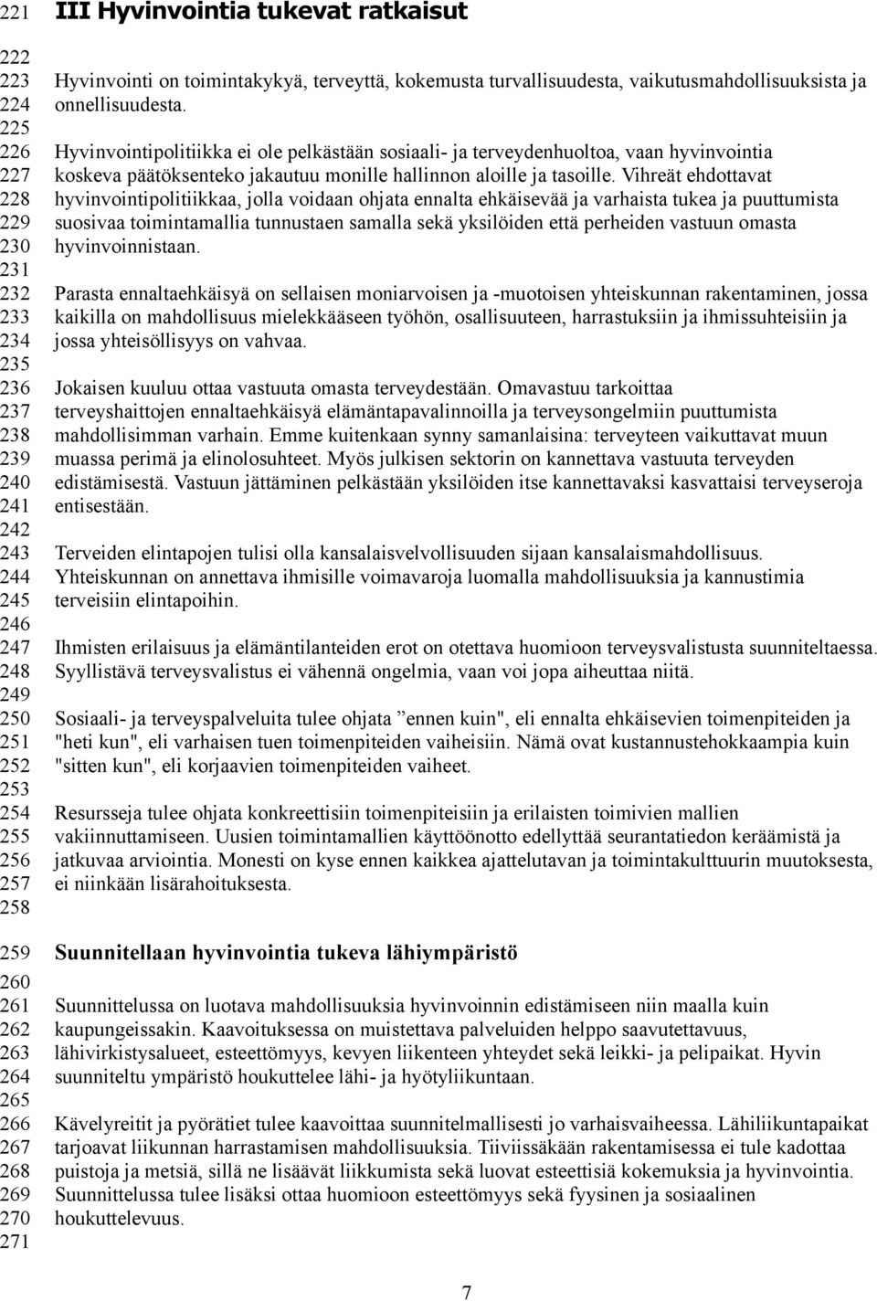 Hyvinvointipolitiikka ei ole pelkästään sosiaali- ja terveydenhuoltoa, vaan hyvinvointia koskeva päätöksenteko jakautuu monille hallinnon aloille ja tasoille.