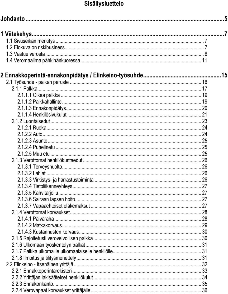 .. 20 2.1.1.4 Henkilösivukulut... 21 2.1.2 Luontaisedut... 23 2.1.2.1 Ruoka... 24 2.1.2.2 Auto... 24 2.1.2.3 Asunto... 25 2.1.2.4 Puhelinetu... 25 2.1.2.5 Muu etu... 25 2.1.3 Verottomat henkilökuntaedut.