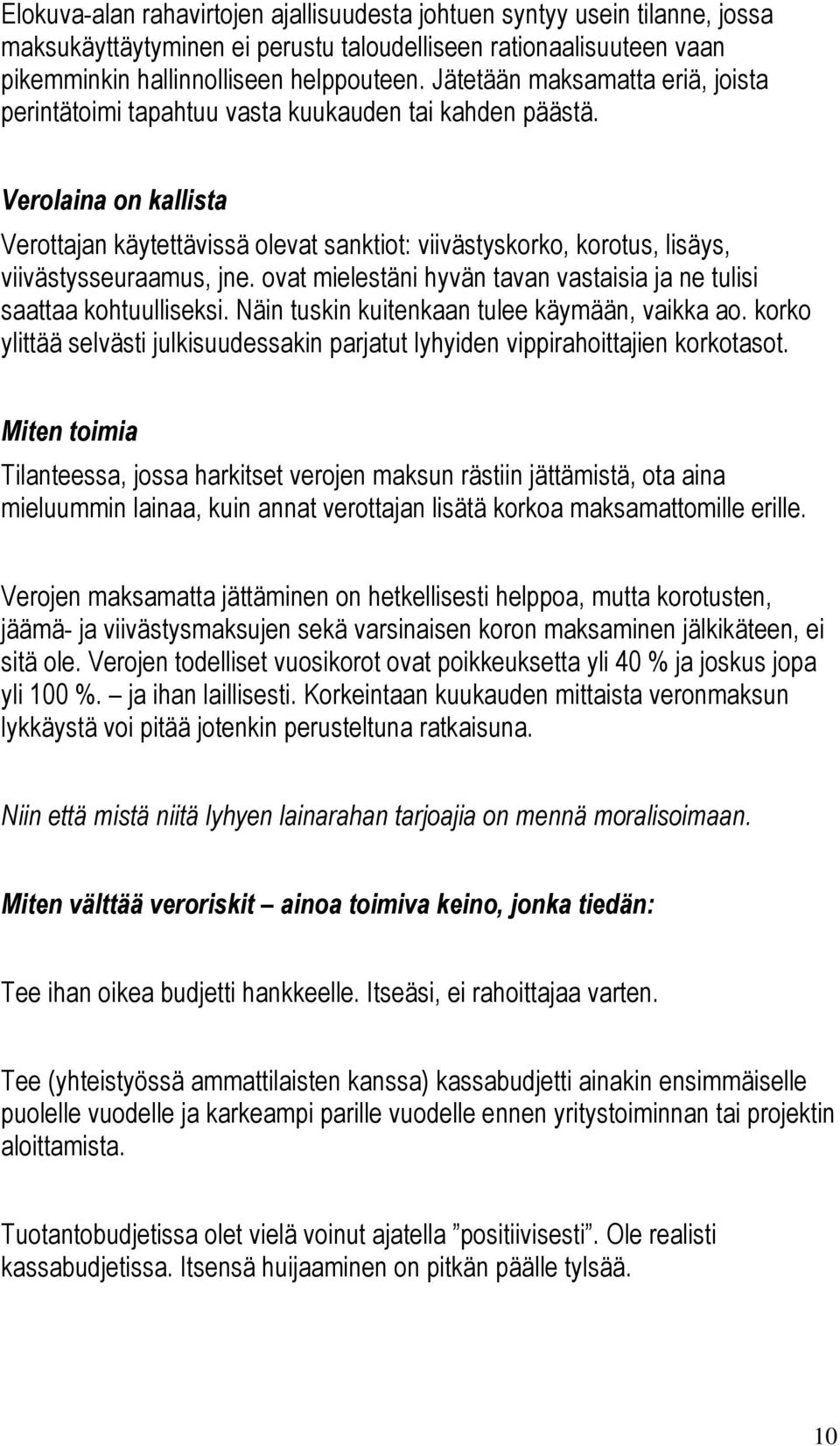 Verolaina on kallista Verottajan käytettävissä olevat sanktiot: viivästyskorko, korotus, lisäys, viivästysseuraamus, jne. ovat mielestäni hyvän tavan vastaisia ja ne tulisi saattaa kohtuulliseksi.