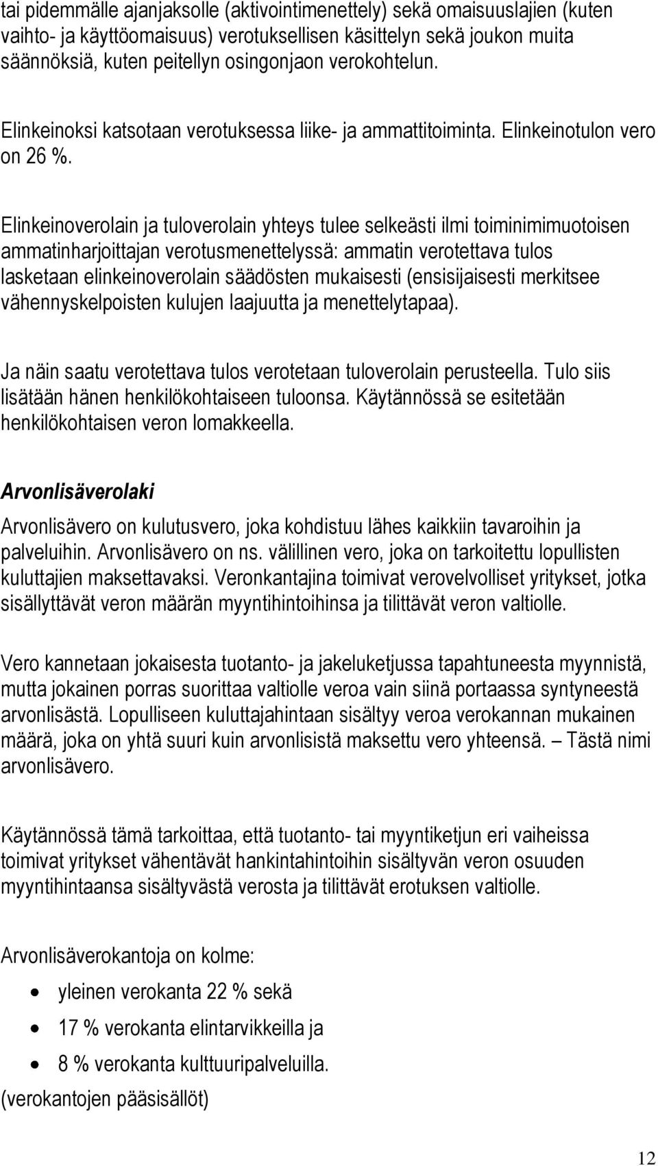 Elinkeinoverolain ja tuloverolain yhteys tulee selkeästi ilmi toiminimimuotoisen ammatinharjoittajan verotusmenettelyssä: ammatin verotettava tulos lasketaan elinkeinoverolain säädösten mukaisesti