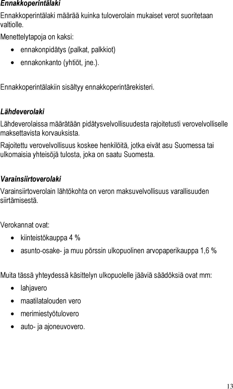 Lähdeverolaki Lähdeverolaissa määrätään pidätysvelvollisuudesta rajoitetusti verovelvolliselle maksettavista korvauksista.