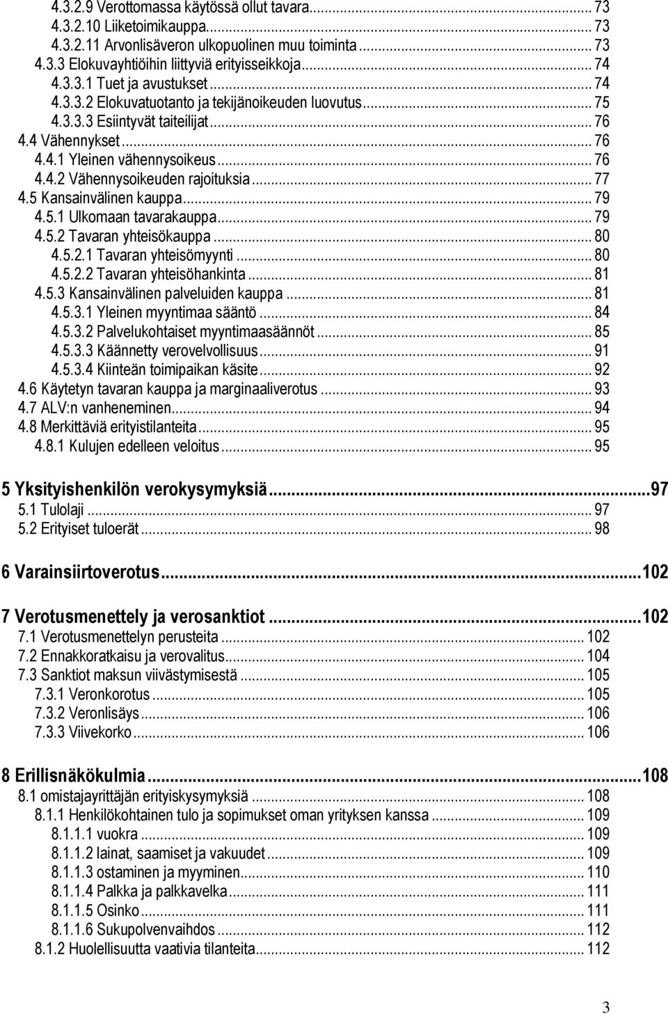 5 Kansainvälinen kauppa... 79 4.5.1 Ulkomaan tavarakauppa... 79 4.5.2 Tavaran yhteisökauppa... 80 4.5.2.1 Tavaran yhteisömyynti... 80 4.5.2.2 Tavaran yhteisöhankinta... 81 4.5.3 Kansainvälinen palveluiden kauppa.