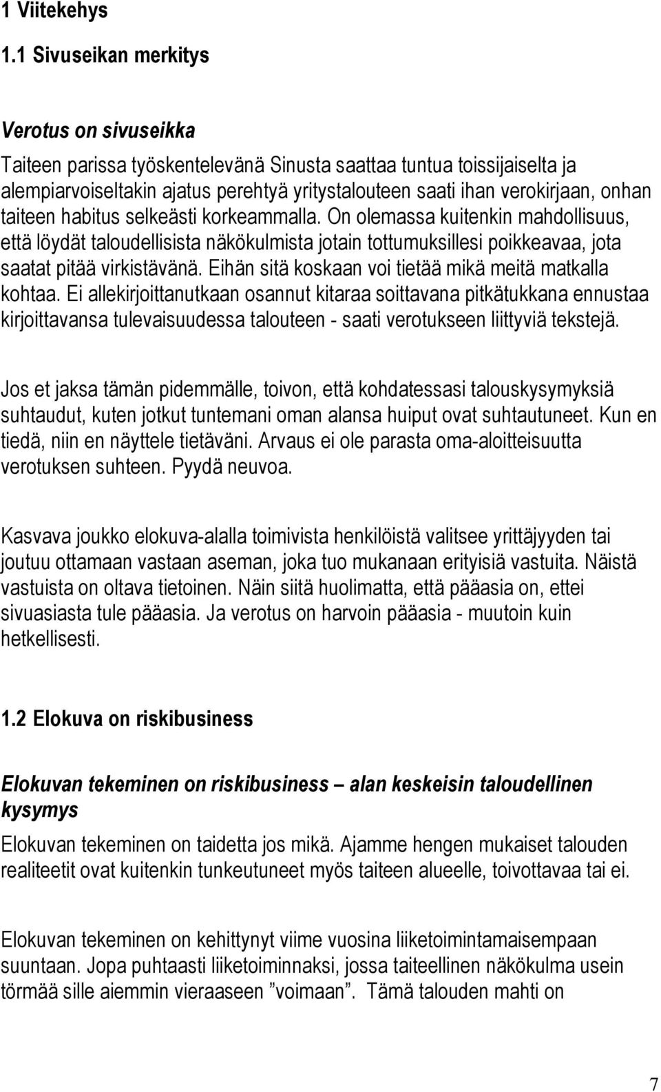 taiteen habitus selkeästi korkeammalla. On olemassa kuitenkin mahdollisuus, että löydät taloudellisista näkökulmista jotain tottumuksillesi poikkeavaa, jota saatat pitää virkistävänä.