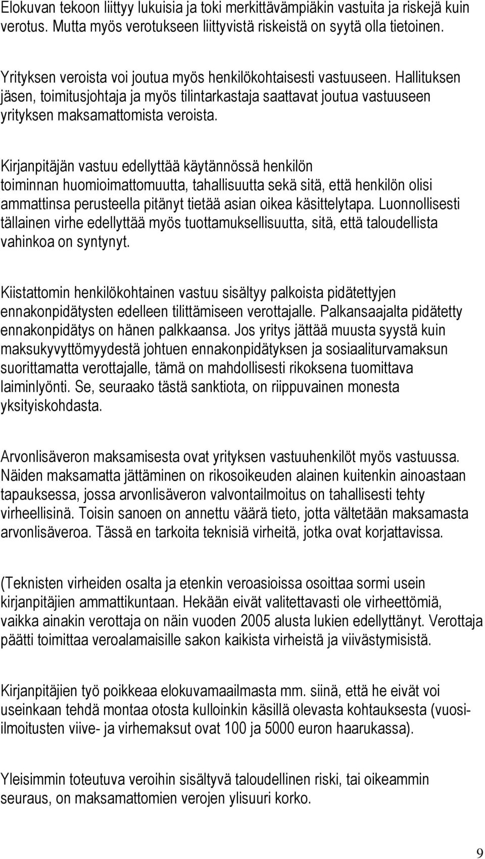 Kirjanpitäjän vastuu edellyttää käytännössä henkilön toiminnan huomioimattomuutta, tahallisuutta sekä sitä, että henkilön olisi ammattinsa perusteella pitänyt tietää asian oikea käsittelytapa.