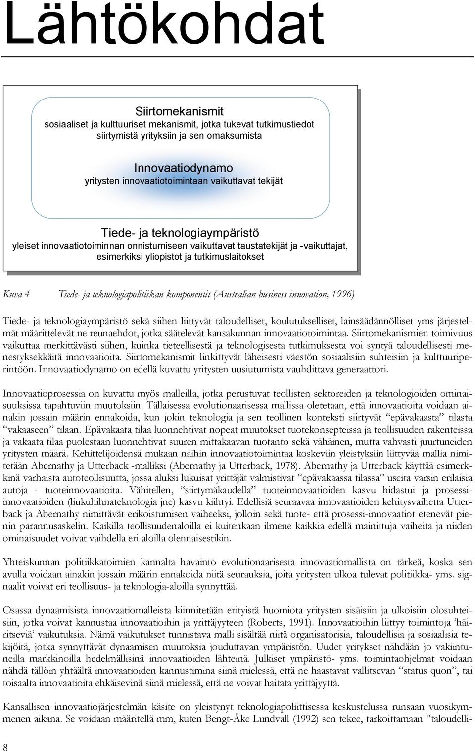 teknologiapolitiikan komponentit (Australian business innovation, 1996) Tiede- ja teknologiaympäristö sekä siihen liittyvät taloudelliset, koulutukselliset, lainsäädännölliset yms järjestelmät