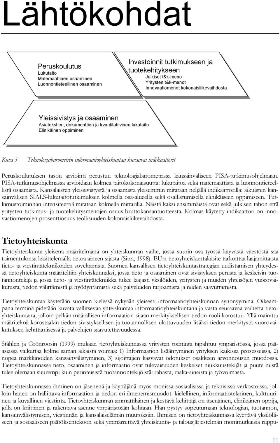 Teknologiabarometrin informaatioyhteiskuntaa kuvaavat indikaattorit Peruskoulutuksen tason arviointi perustuu teknologiabarometrissa kansainväliseen PISA-tutkimusohjelmaan.