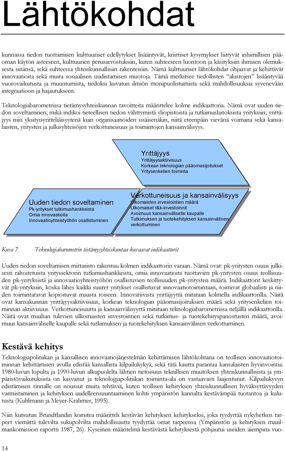 Nämä kulttuuriset lähtökohdat ohjaavat ja kehittävät innovaatioita sekä muita sosiaalisen uudistamisen muotoja.