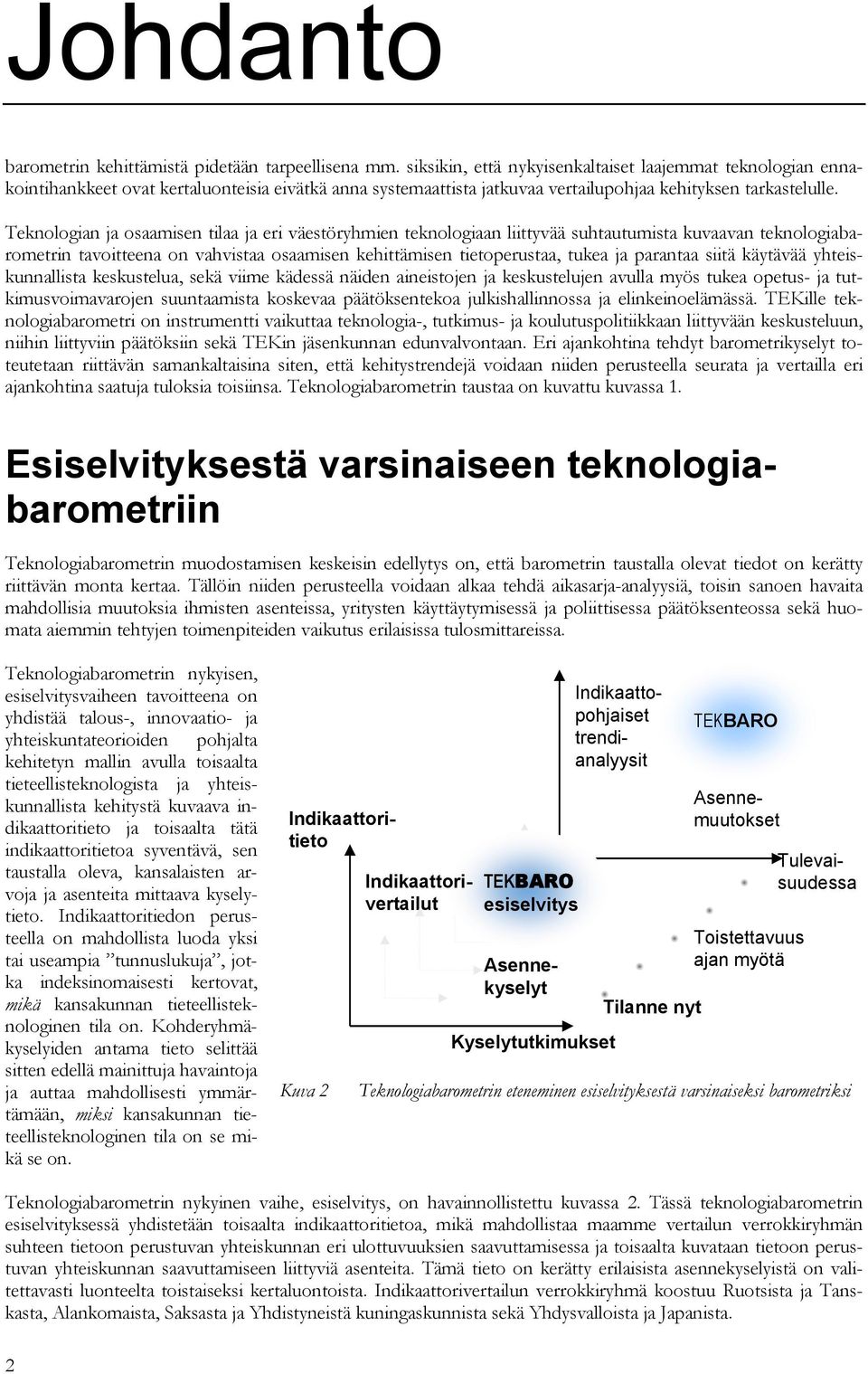 Teknologian ja osaamisen tilaa ja eri väestöryhmien teknologiaan liittyvää suhtautumista kuvaavan teknologiabarometrin tavoitteena on vahvistaa osaamisen kehittämisen tietoperustaa, tukea ja parantaa