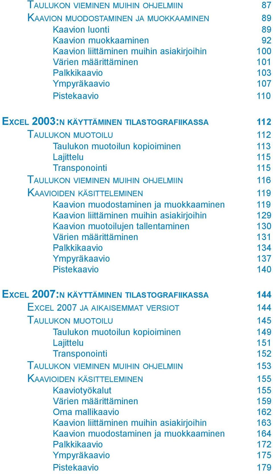 VIEMINEN MUIHIN OHJELMIIN 116 KAAVIOIDEN KÄSITTELEMINEN 119 Kaavion muodostaminen ja muokkaaminen 119 Kaavion liittäminen muihin asiakirjoihin 129 Kaavion muotoilujen tallentaminen 130 Värien