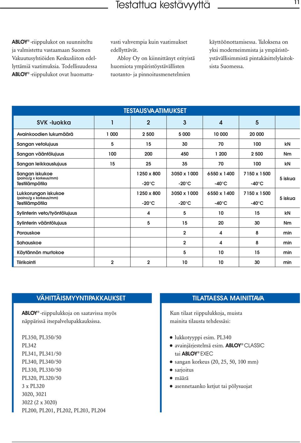 Abloy Oy on kiinnittänyt erityistä huomiota ympäristöystävällisten tuotanto- ja pinnoitusmenetelmien käyttöönottamisessa.