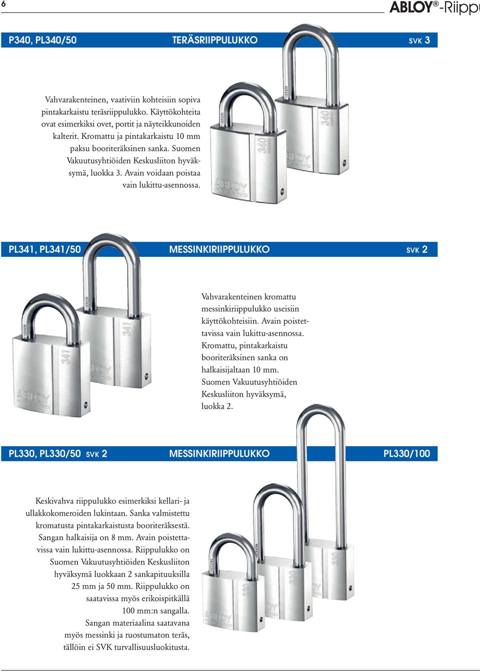 Avain voidaan poistaa vain lukittu-asennossa. PL341, PL341/50 MESSINKIRIIPPULUKKO SVK 2 Vahvarakenteinen kromattu messinkiriippulukko useisiin käyttökohteisiin.