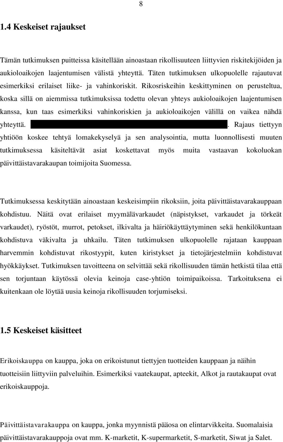 Rikosriskeihin keskittyminen on perusteltua, koska sillä on aiemmissa tutkimuksissa todettu olevan yhteys aukioloaikojen laajentumisen kanssa, kun taas esimerkiksi vahinkoriskien ja aukioloaikojen