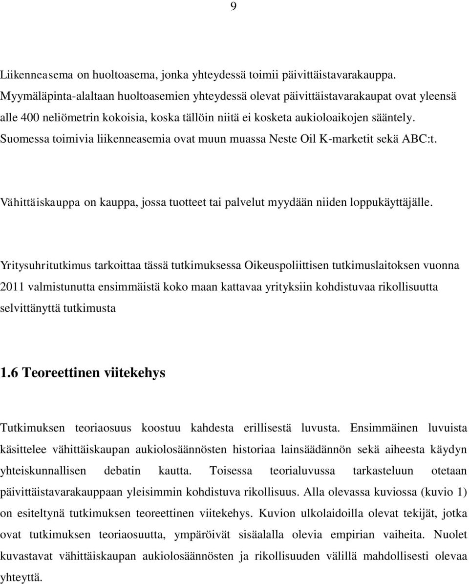 Suomessa toimivia liikenneasemia ovat muun muassa Neste Oil K-marketit sekä ABC:t. Vähittäiskauppa on kauppa, jossa tuotteet tai palvelut myydään niiden loppukäyttäjälle.