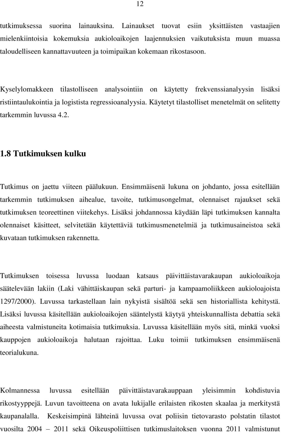 Kyselylomakkeen tilastolliseen analysointiin on käytetty frekvenssianalyysin lisäksi ristiintaulukointia ja logistista regressioanalyysia.