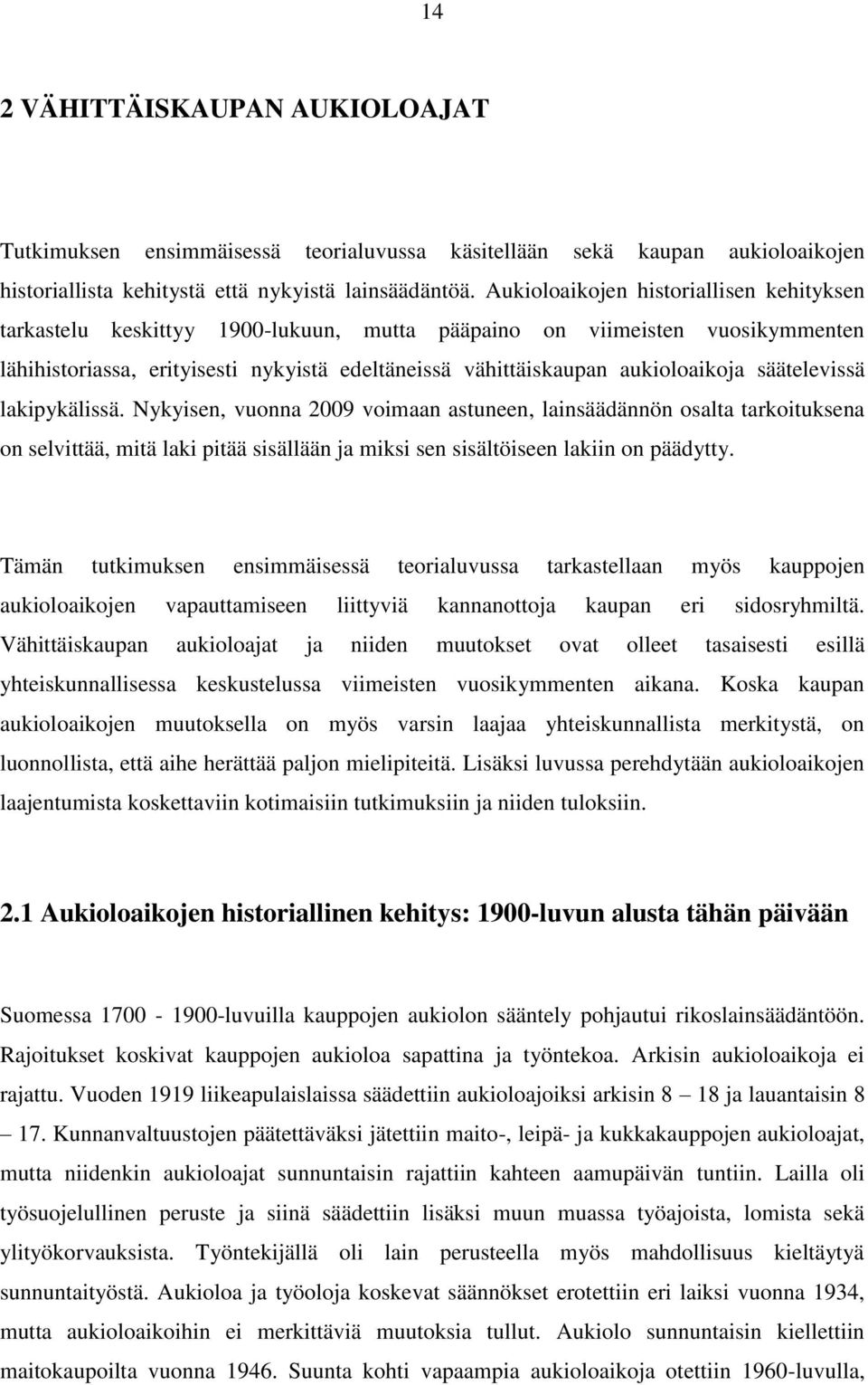 säätelevissä lakipykälissä. Nykyisen, vuonna 2009 voimaan astuneen, lainsäädännön osalta tarkoituksena on selvittää, mitä laki pitää sisällään ja miksi sen sisältöiseen lakiin on päädytty.