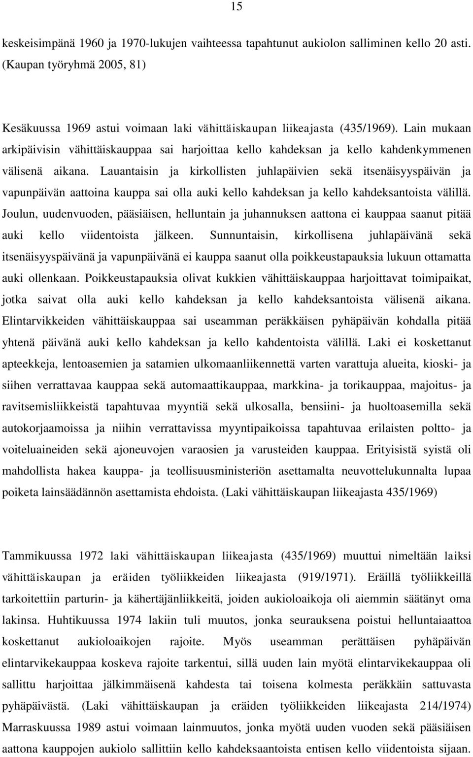 Lauantaisin ja kirkollisten juhlapäivien sekä itsenäisyyspäivän ja vapunpäivän aattoina kauppa sai olla auki kello kahdeksan ja kello kahdeksantoista välillä.