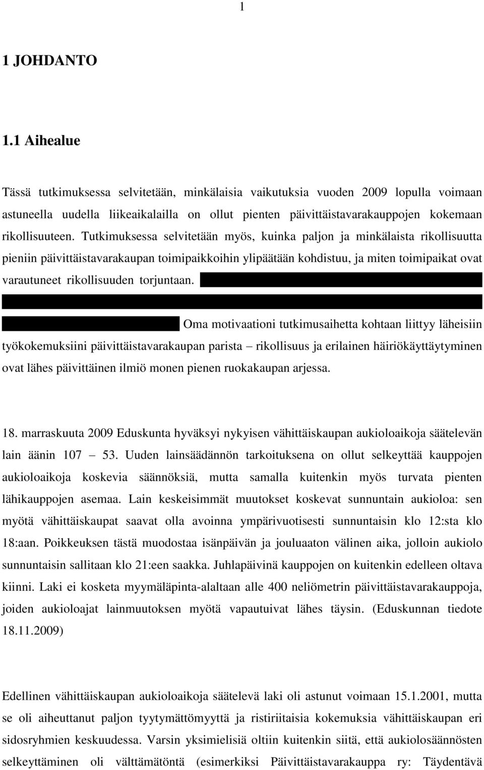 Tutkimuksessa selvitetään myös, kuinka paljon ja minkälaista rikollisuutta pieniin päivittäistavarakaupan toimipaikkoihin ylipäätään kohdistuu, ja miten toimipaikat ovat varautuneet rikollisuuden