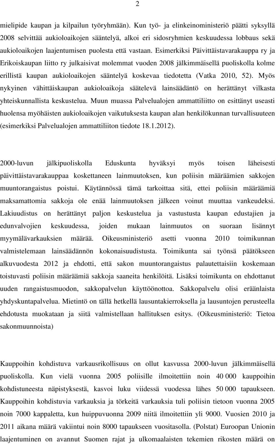 Esimerkiksi Päivittäistavarakauppa ry ja Erikoiskaupan liitto ry julkaisivat molemmat vuoden 2008 jälkimmäisellä puoliskolla kolme erillistä kaupan aukioloaikojen sääntelyä koskevaa tiedotetta (Vatka