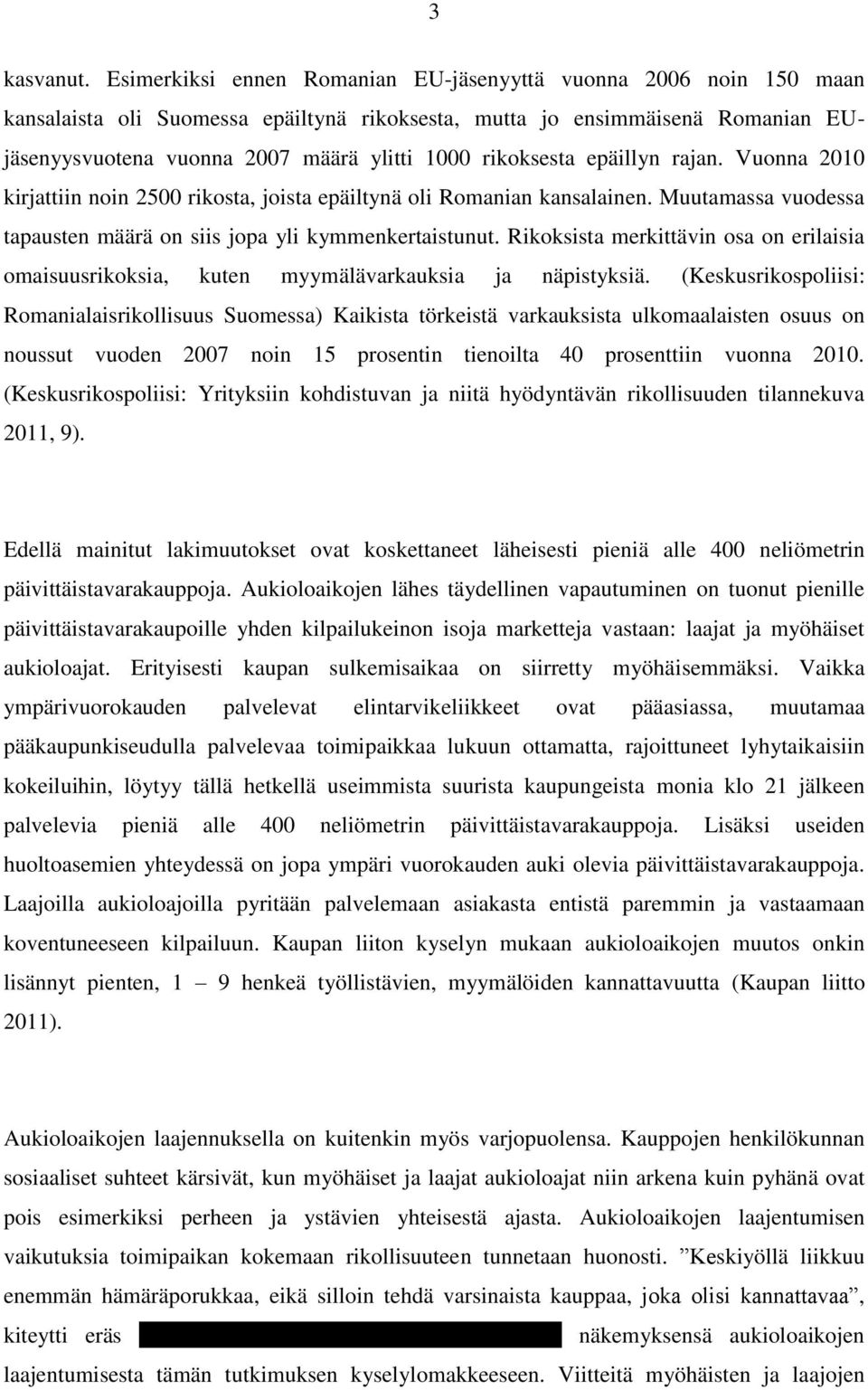 rikoksesta epäillyn rajan. Vuonna 2010 kirjattiin noin 2500 rikosta, joista epäiltynä oli Romanian kansalainen. Muutamassa vuodessa tapausten määrä on siis jopa yli kymmenkertaistunut.