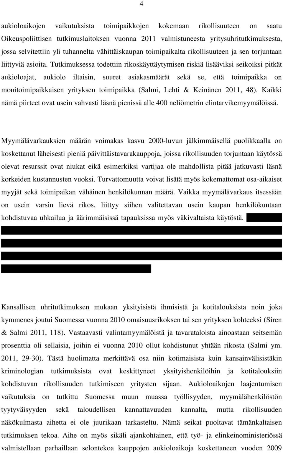 Tutkimuksessa todettiin rikoskäyttäytymisen riskiä lisääviksi seikoiksi pitkät aukioloajat, aukiolo iltaisin, suuret asiakasmäärät sekä se, että toimipaikka on monitoimipaikkaisen yrityksen