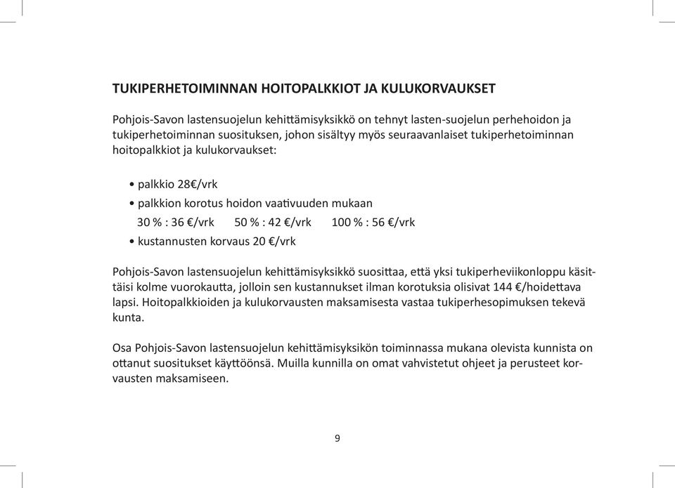 /vrk Pohjois-Savon lastensuojelun kehittämisyksikkö suosittaa, että yksi tukiperheviikonloppu käsittäisi kolme vuorokautta, jolloin sen kustannukset ilman korotuksia olisivat 144 /hoidettava lapsi.