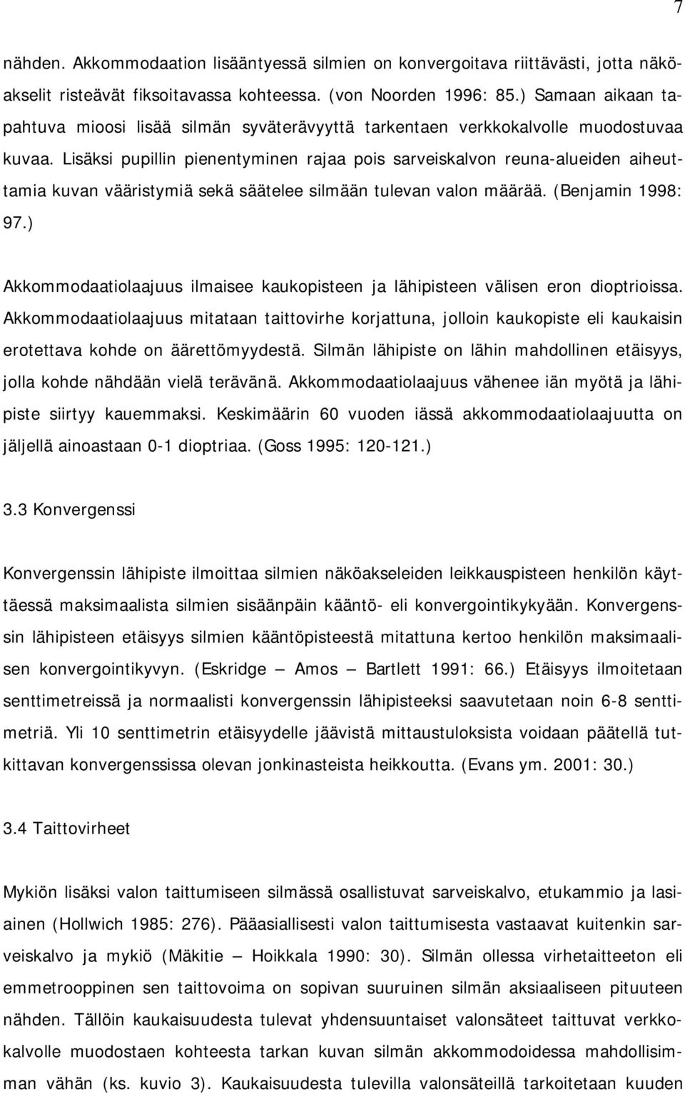 Lisäksi pupillin pienentyminen rajaa pois sarveiskalvon reuna-alueiden aiheuttamia kuvan vääristymiä sekä säätelee silmään tulevan valon määrää. (Benjamin 1998: 97.