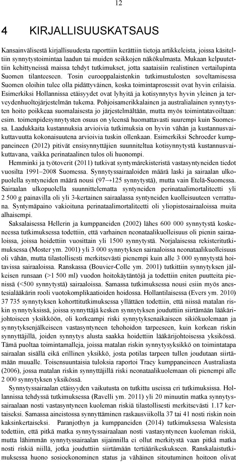 Tosin eurooppalaistenkin tutkimustulosten soveltamisessa Suomen oloihin tulee olla pidättyväinen, koska toimintaprosessit ovat hyvin erilaisia.