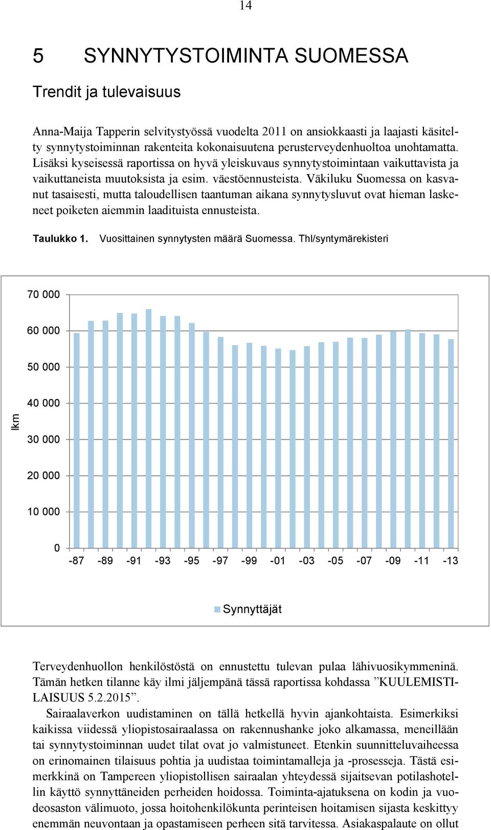 Väkiluku Suomessa on kasvanut tasaisesti, mutta taloudellisen taantuman aikana synnytysluvut ovat hieman laskeneet poiketen aiemmin laadituista ennusteista. Taulukko 1.