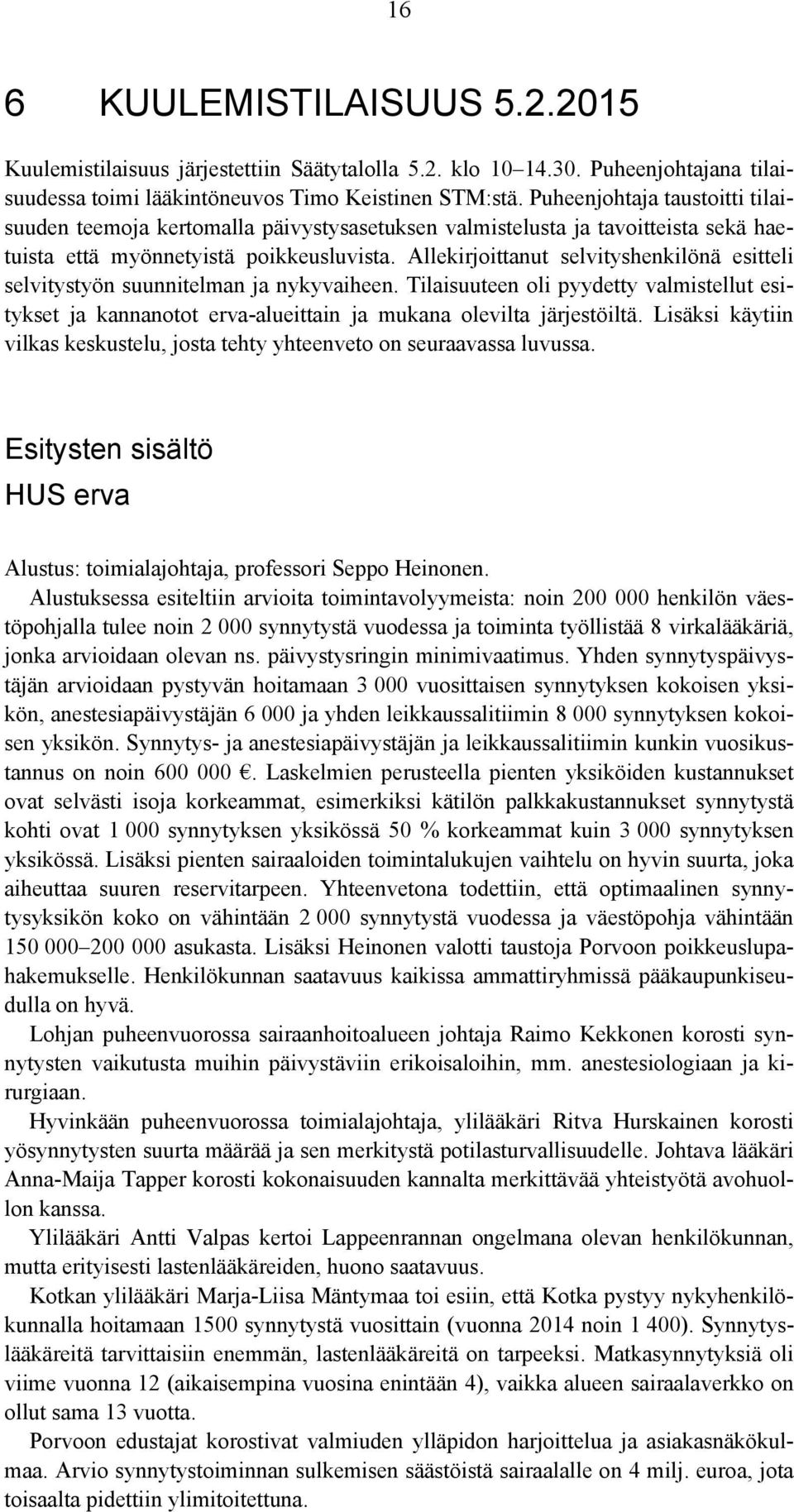 Allekirjoittanut selvityshenkilönä esitteli selvitystyön suunnitelman ja nykyvaiheen. Tilaisuuteen oli pyydetty valmistellut esitykset ja kannanotot erva-alueittain ja mukana olevilta järjestöiltä.