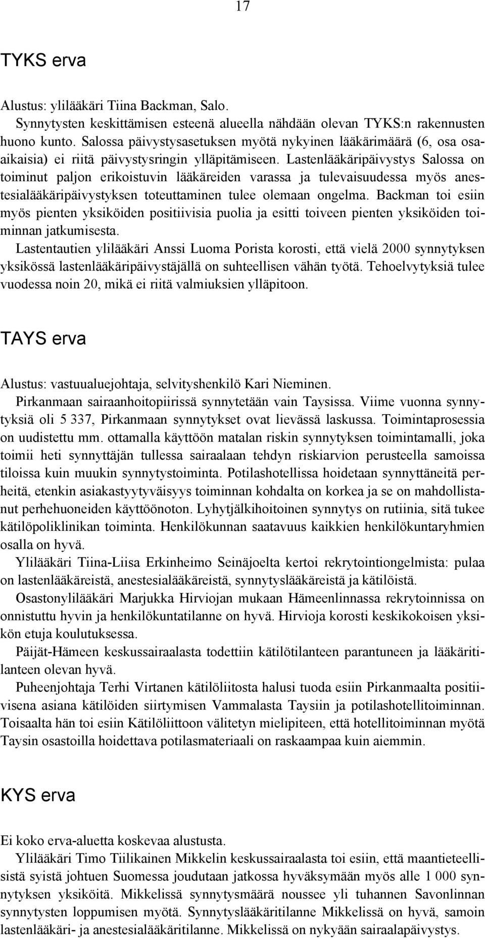 Lastenlääkäripäivystys Salossa on toiminut paljon erikoistuvin lääkäreiden varassa ja tulevaisuudessa myös anestesialääkäripäivystyksen toteuttaminen tulee olemaan ongelma.