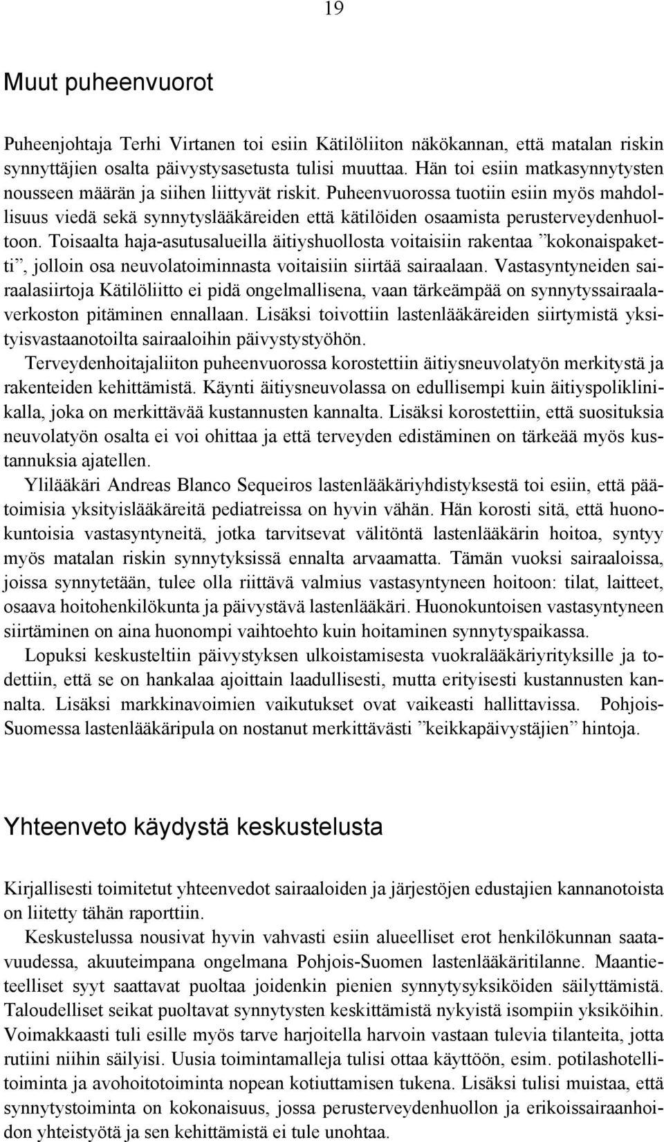 Puheenvuorossa tuotiin esiin myös mahdollisuus viedä sekä synnytyslääkäreiden että kätilöiden osaamista perusterveydenhuoltoon.