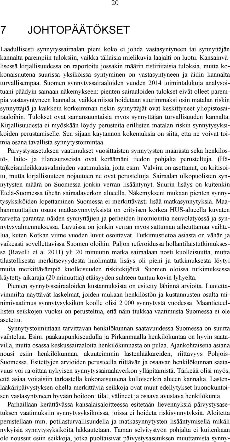 Suomen synnytyssairaaloiden vuoden 2014 toimintalukuja analysoituani päädyin samaan näkemykseen: pienten sairaaloiden tulokset eivät olleet parempia vastasyntyneen kannalta, vaikka niissä hoidetaan