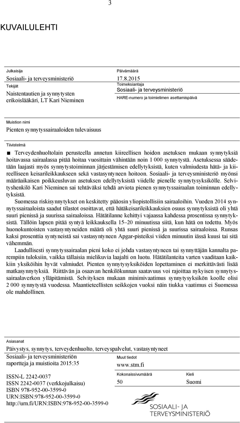 kiireellisen hoidon asetuksen mukaan synnytyksiä hoitavassa sairaalassa pitää hoitaa vuosittain vähintään noin 1 000 synnytystä.