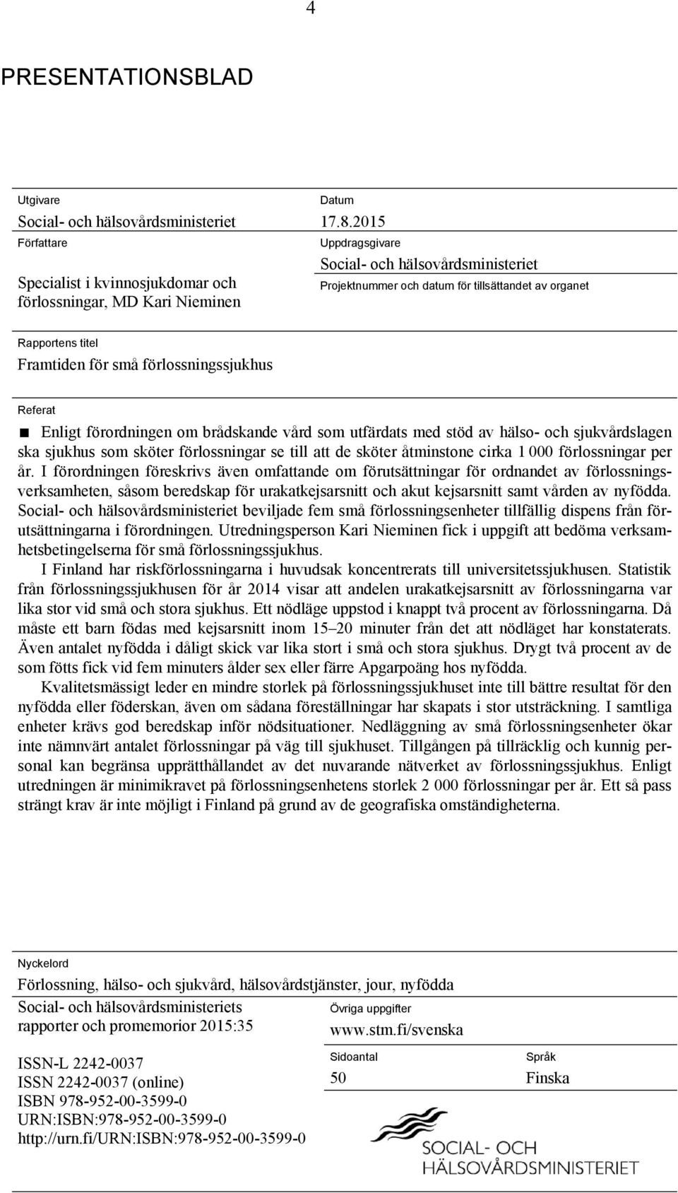 brådskande vård som utfärdats med stöd av hälso- och sjukvårdslagen ska sjukhus som sköter förlossningar se till att de sköter åtminstone cirka 1 000 förlossningar per år.