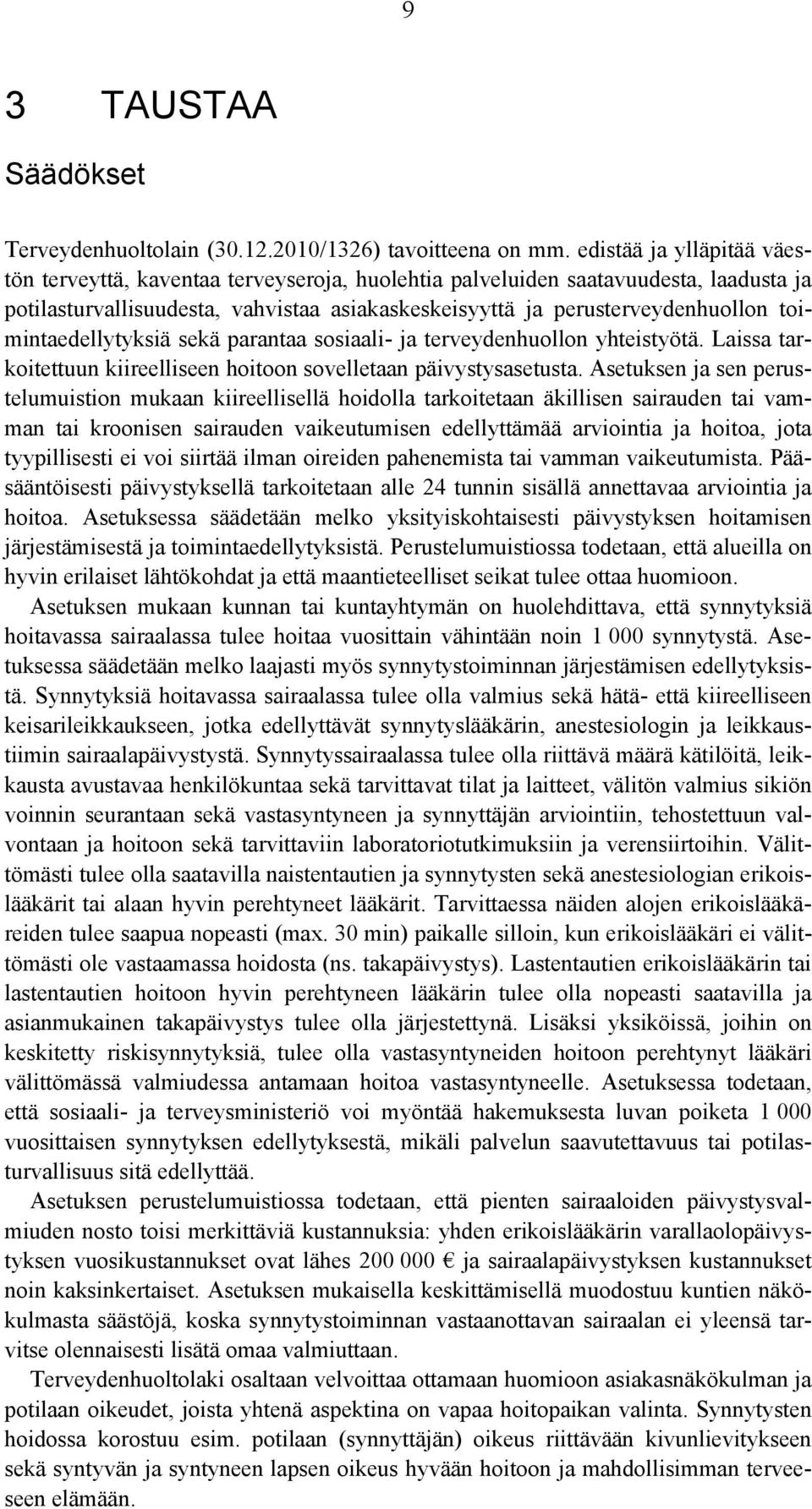 toimintaedellytyksiä sekä parantaa sosiaali- ja terveydenhuollon yhteistyötä. Laissa tarkoitettuun kiireelliseen hoitoon sovelletaan päivystysasetusta.