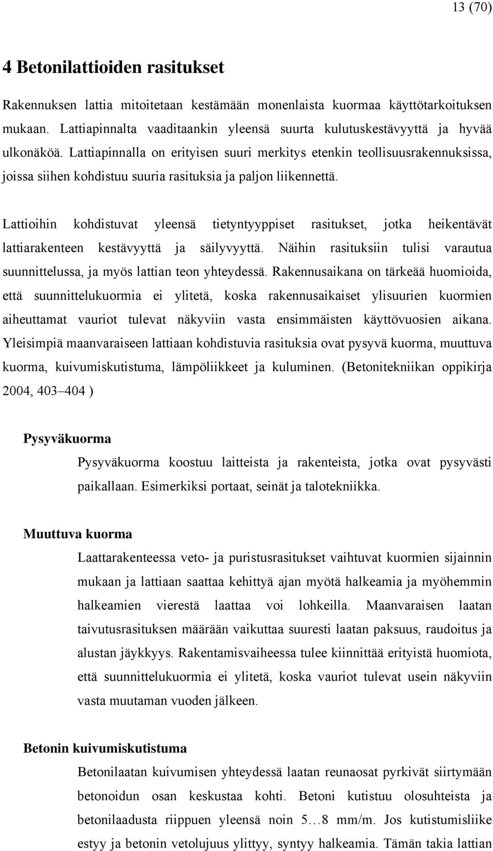 Lattiapinnalla on erityisen suuri merkitys etenkin teollisuusrakennuksissa, joissa siihen kohdistuu suuria rasituksia ja paljon liikennettä.