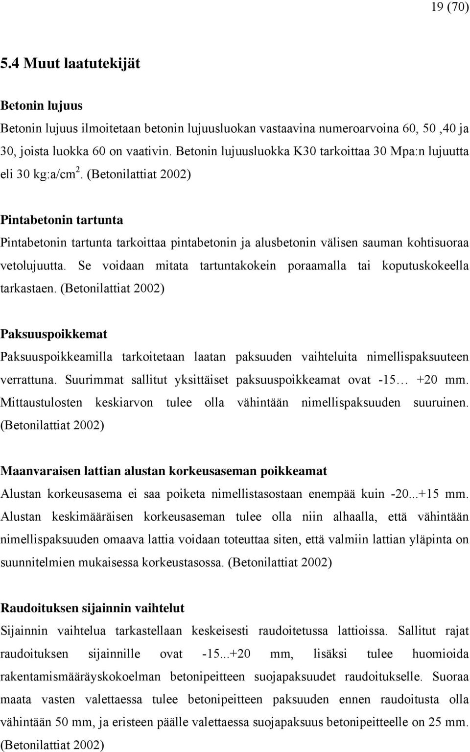 (Betonilattiat 2002) Pintabetonin tartunta Pintabetonin tartunta tarkoittaa pintabetonin ja alusbetonin välisen sauman kohtisuoraa vetolujuutta.