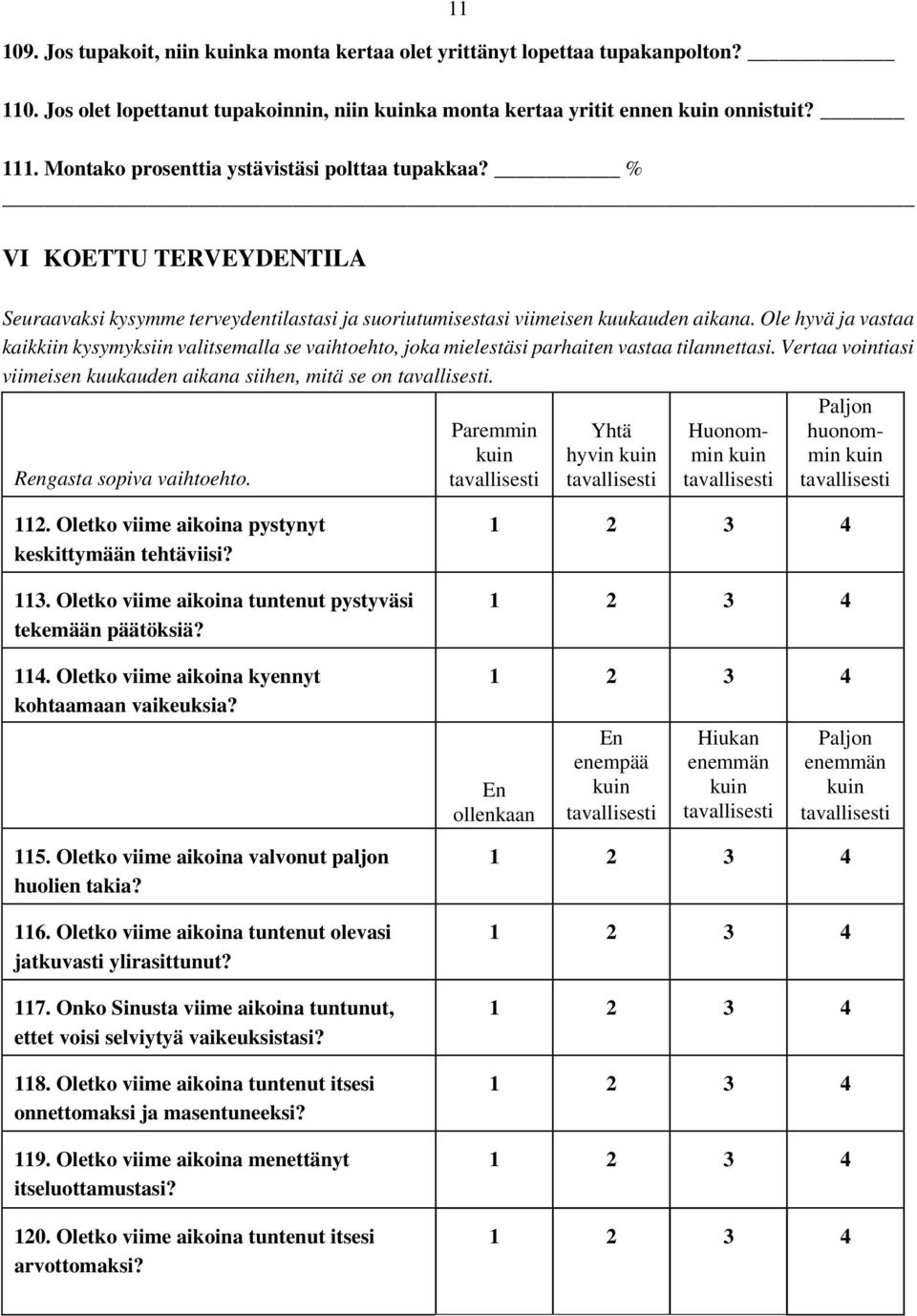 Ole hyvä ja vastaa kaikkiin kysymyksiin valitsemalla se vaihtoehto, joka mielestäsi parhaiten vastaa tilannettasi. Vertaa vointiasi viimeisen kuukauden aikana siihen, mitä se on.