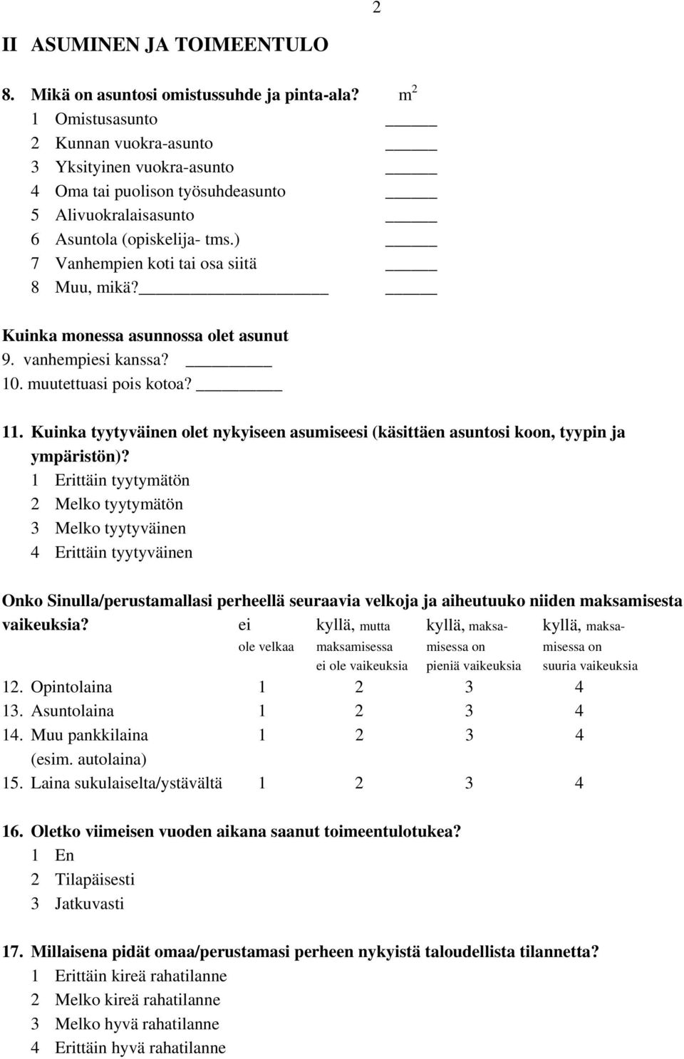 Kuinka monessa asunnossa olet asunut 9. vanhempiesi kanssa? 10. muutettuasi pois kotoa? 11. Kuinka tyytyväinen olet nykyiseen asumiseesi (käsittäen asuntosi koon, tyypin ja ympäristön)?