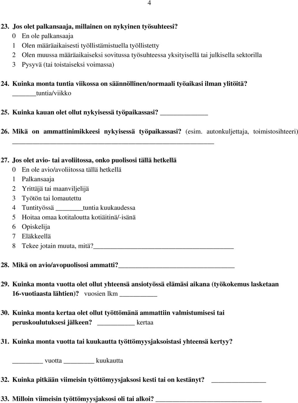 voimassa) 24. Kuinka monta tuntia viikossa on säännöllinen/normaali työaikasi ilman ylitöitä? tuntia/viikko 25. Kuinka kauan olet ollut nykyisessä työpaikassasi? 26.