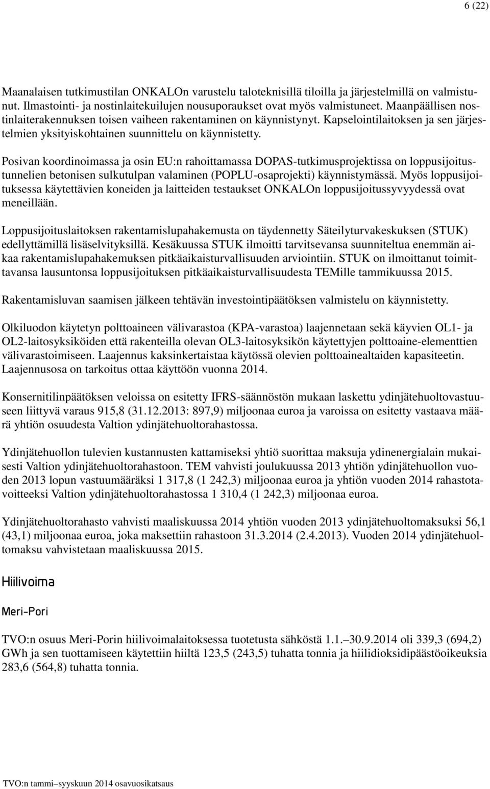 Posivan koordinoimassa ja osin EU:n rahoittamassa DOPAS-tutkimusprojektissa on loppusijoitustunnelien betonisen sulkutulpan valaminen (POPLU-osaprojekti) käynnistymässä.